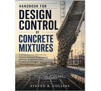 HANDBOOK FOR DESIGN CONTROL OF CONCRETE MIXTURES: A Comprehensive Reference for Material Selection, Proportioning Methods, Quality Assurance, Durability Assessment, and Field Applications