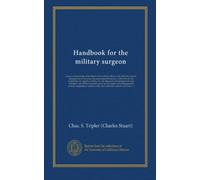Handbook for the military surgeon: being a compendium of the duties of the medical officer in the field, the sanitary management of the camp, the ... and treatment of camp dysentery; and...