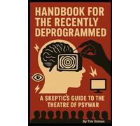 HANDBOOK FOR THE RECENTLY DEPROGRAMMED: A Skeptics Guide to the Theatre of Psywar