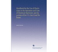 Handbook for the Use of Electricians in the Operation and Care of Electrical Machinery and Apparatus of the U.S. Sea-Coast Defenses
