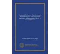Handbook for the use of electricians in the operation and care of electrical machinery and apparatus of the U. S. seacoast defenses
