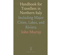 Handbook for Travellers in Northern Italy: Including Major Cities, Lakes, and Riviera