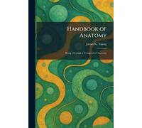 Handbook of Anatomy: Being a Complete Compend of Anatomy