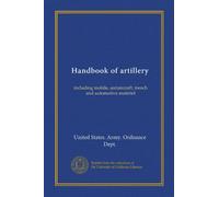 Handbook of artillery: including mobile, antiaircraft, trench and automotive matériel
