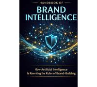 Handbook of Brand Intelligence: How Artificial Intelligence Is Rewriting the Rules of Brand-Building (SYL+JAS BUREAU BRAND COMMUNICATION SERIES)