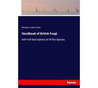 Handbook of British Fungi: with Full Descriptions of all the Species