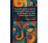 Handbook of Carved Ornament From Irish Monuments of the Christian Period