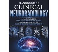 Handbook of Clinical Neuroradiology: A practical guide to Brain spine,Head and Imaging, Differential Diagnosis, and Evidence-Based Clinical Interpetation