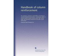 Handbook of column reinforcement: for architects, engineers and builders of reinforced concrete building construction : containing: tables of column ... thicknesses and other useful information