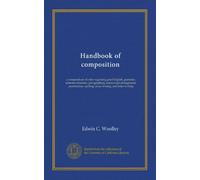 Handbook of composition: a compendium of rules regarding good English, grammar, sentence structure, paragraphing, manuscript arrangement, punctuation, spelling, essay writing, and letter writing