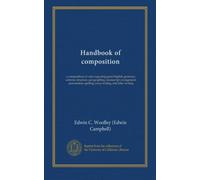 Handbook of composition: a compendium of rules regarding good English, grammar, sentence structure, paragraphing, manuscript arrangement, punctuation, spelling, essay writing, and letter writing