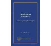 Handbook of composition: a compendium of rules regarding good English, grammar, sentence structure, paragraphing, manuscript arrangement, punctuation, spelling, essay writing, and letter writing