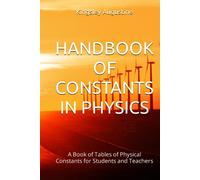 HANDBOOK OF CONSTANTS IN PHYSICS: A Book of Tables of Physical Constants for Students and Teachers