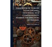Handbook of Corliss Steam Engines, Describing in a Comprehensive Manner the Erection of Engines