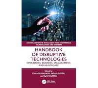 Handbook of Disruptive Technologies: Operations, Business, Management, and Healthcare (Advancements in Intelligent and Sustainable Technologies and Systems)