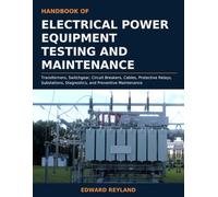 Handbook of Electrical Power Equipment Testing and Maintenance: Transformers, Switchgear, Circuit Breakers, Cables, Protective Relays, Substations, Diagnostics, and Preventive Maintenance