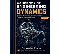 Handbook of Engineering Dynamics: Principles, Analysis, and Applications of Motion, Forces, and Mechanical Systems