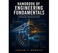 HANDBOOK OF ENGINEERING FUNDAMENTALS: A Complete Reference in Statics, Dynamics, Thermodynamics, Materials and Circuits