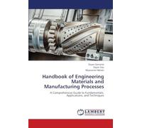 Handbook of Engineering Materials and Manufacturing Processes: A Comprehensive Guide to Fundamentals, Applications, and Techniques