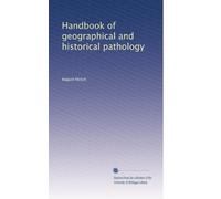 Handbook of geographical and historical pathology: Volume 1