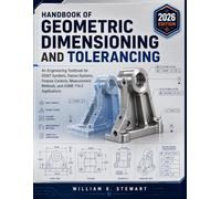 Handbook of Geometric Dimensioning and Tolerancing: An Engineering Textbook for Symbols, Datum Systems, Feature Controls, Measurement Methods, and Standards Applications
