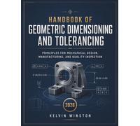Handbook Of Geometric Dimensioning And Tolerancing: Principles for Mechanical Design, Manufacturing, and Quality Inspection