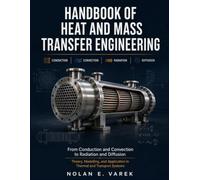 Handbook of Heat and Mass Transfer Engineering: From Conduction and Convention to Radiation and Diffusion (Theory, Modelling and Application in Thermal and Transport Systems)