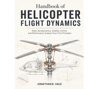Handbook of Helicopter Flight Dynamics: Rotor Aerodynamics, Stability, Control, and Performance Analysis from First Principles