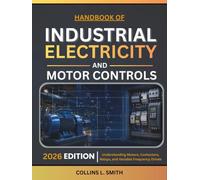 HANDBOOK OF INDUSTRIAL ELECTRICITY AND MOTOR CONTROLS: Understanding Motors, Contactors, Relays, and Variable Frequency Drives