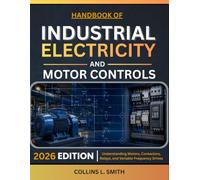 HANDBOOK OF INDUSTRIAL ELECTRICITY AND MOTOR CONTROLS: Understanding Motors, Contactors, Relays, and Variable Frequency Drives