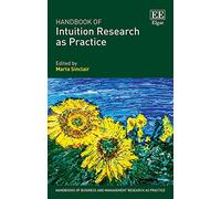 Handbook of Intuition Research as Practice (Handbooks of Business and Management Research as Practice series)