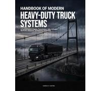 HANDBOOK OF MODERN HEAVY-DUTY TRUCK SYSTEMS: A Practical Guide to Engines, Transmissions, Axles, Air Brakes, Electronics, Emissions, and Workshop Diagnostics