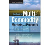 Handbook of Multi-Commodity Markets and Products: Structuring, Trading and Risk Management (The Wiley Finance Series)