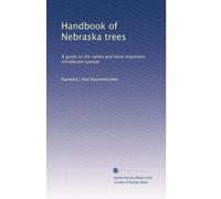 Handbook of Nebraska trees: A guide to the native and most important introduced species: Volume 1