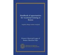 Handbook of opportunities for vocational training in Boston: (regular college courses excepted)