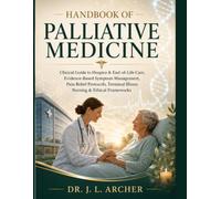 HANDBOOK OF PALLIATIVE MEDICINE: Clinical Guide to Hospice & End-of-Life Care. Evidence-Based Symptom Management, Pain Relief Protocols, Terminal Illness Nursing & Ethical Frameworks.