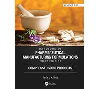 Handbook of Pharmaceutical Manufacturing Formulations, Third Edition: Volume One, Compressed Solid Products: 1