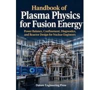 Handbook of Plasma Physics for Fusion Energy: Power Balance, Confinement, Diagnostics, and Reactor Design for Nuclear Engineers