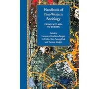 Handbook of Post-Western Sociology: From East Asia to Europe: 5 (Post-Western Social Sciences and Global Knowledge)