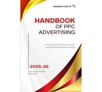 Handbook of PPC Advertising: A Practical Guide to Planning, Executing, and Optimising Paid Media Campaigns