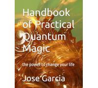 Handbook of Practical Quantum Magic: the power to change your life