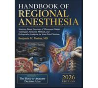 Handbook Of Regional Anesthesia: Anatomy-Based Coverage of Ultrasound-Guided Techniques, Neuraxial Methods, and Perioperative Analgesia for Acute Pain Clinicians