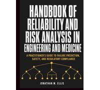 Handbook of Reliability and Risk Analysis in Engineering and Medicine: A Practitioner's Guide to Failure Prediction, Safety, and Regulatory Compliance