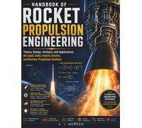 HANDBOOK OF ROCKET PROPULSION ENGINEERING: Theory, Design, Analysis, and Applications of Liquid, Solid, Hybrid, Electric, and Nuclear Propulsion Systems