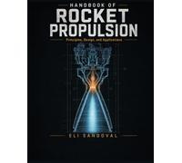 Handbook of Rocket Propulsion: Principles, Design, and Applications