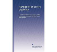 Handbook of severe disability: a text for rehabilitation counselors, other vocational practitioners, and allied health professionals