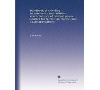 Handbook of shielding requirements and radiation characteristics of isotopic power sources for terrestrial, marine, and space applications