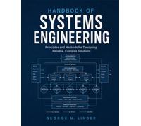 HANDBOOK OF SYSTEMS ENGINEERING: Principles and Methods for Designing Reliable, Complex Solutions
