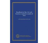 Handbook of the 3.8-inch howitzer matériel, model of 1915: with instructions for its care