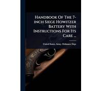 Handbook Of The 7-inch Siege Howitzer Battery With Instructions For Its Care ...